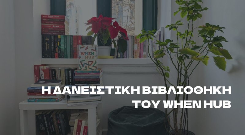 Η ΔΑΝΕΙΣΤΙΚΗ ΒΙΒΛΙΟΘΗΚΗ ΤΟΥ WHEN HUB